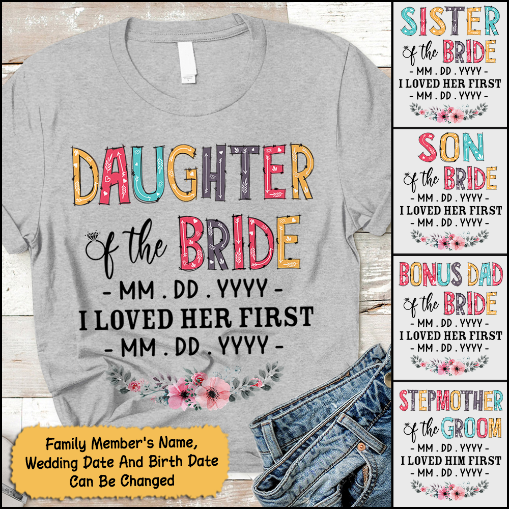Personalized Daughter, Son, Son In Law, Daughter In Law... Of The Bride / I Loved Her First. {With Wedding Date And Birth Date} T-Shirt Color Spring