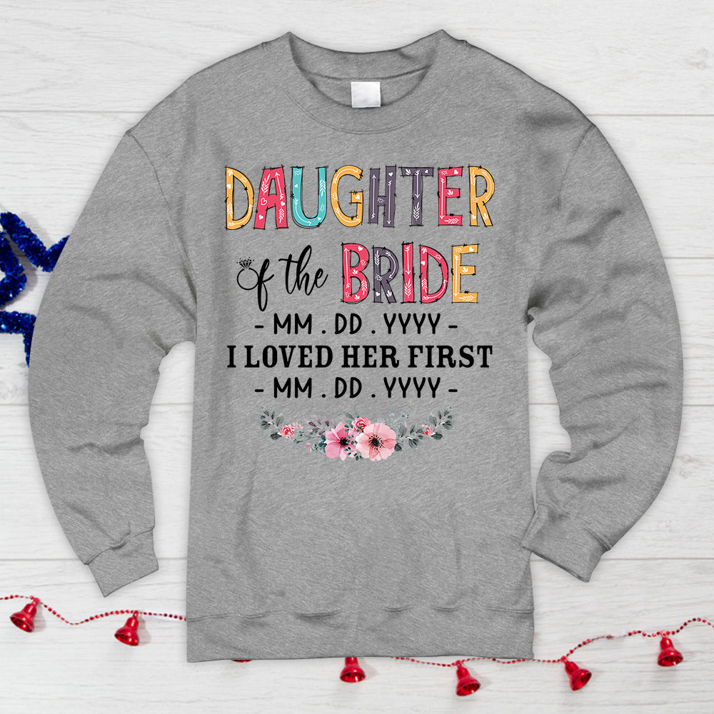 Personalized Daughter, Son, Son In Law, Daughter In Law... Of The Bride / I Loved Her First. {With Wedding Date And Birth Date} T-Shirt Color Spring