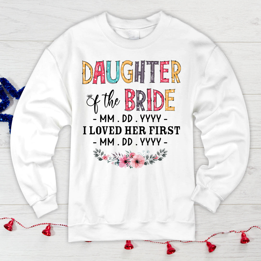 Personalized Daughter, Son, Son In Law, Daughter In Law... Of The Bride / I Loved Her First. {With Wedding Date And Birth Date} T-Shirt Color Spring