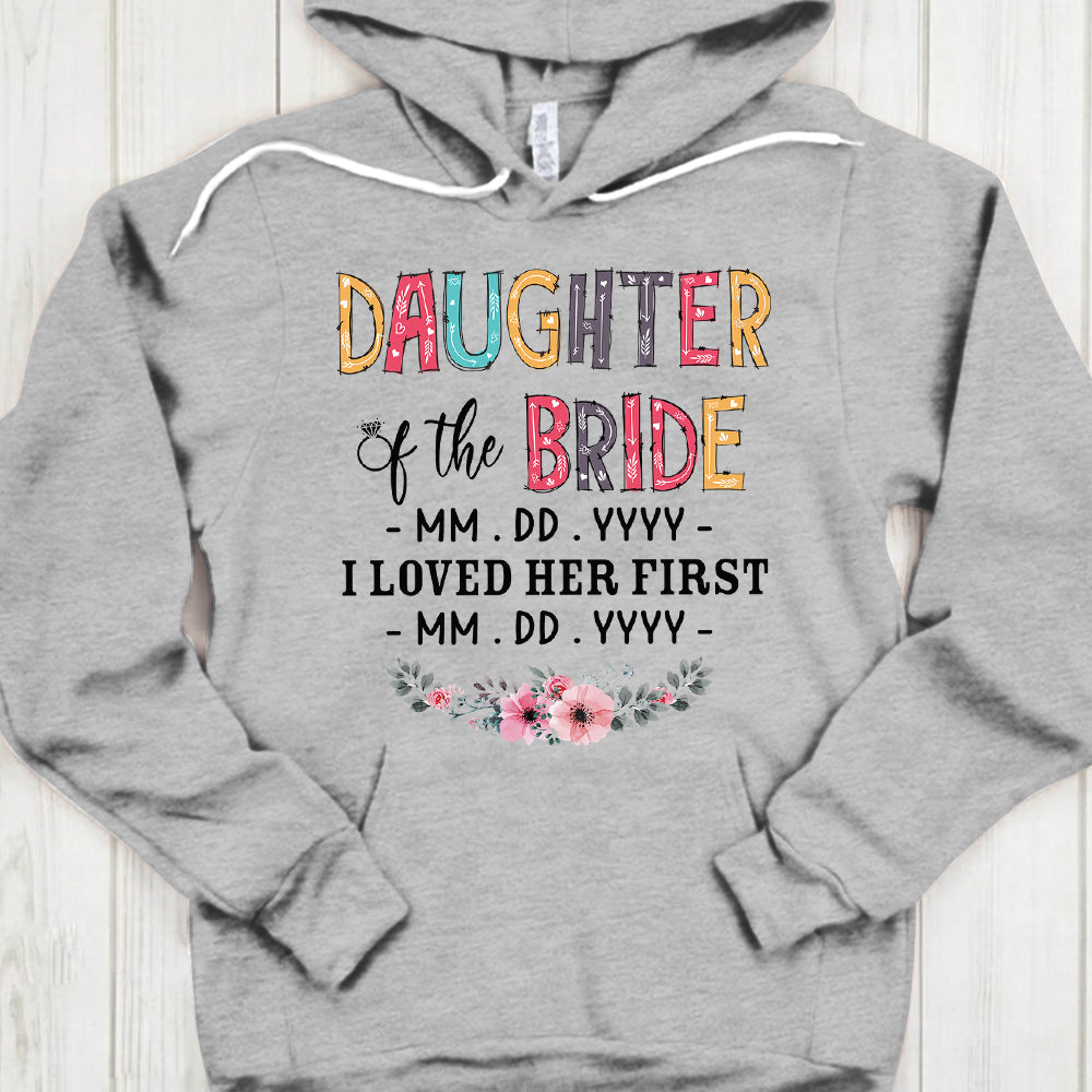 Personalized Daughter, Son, Son In Law, Daughter In Law... Of The Bride / I Loved Her First. {With Wedding Date And Birth Date} T-Shirt Color Spring