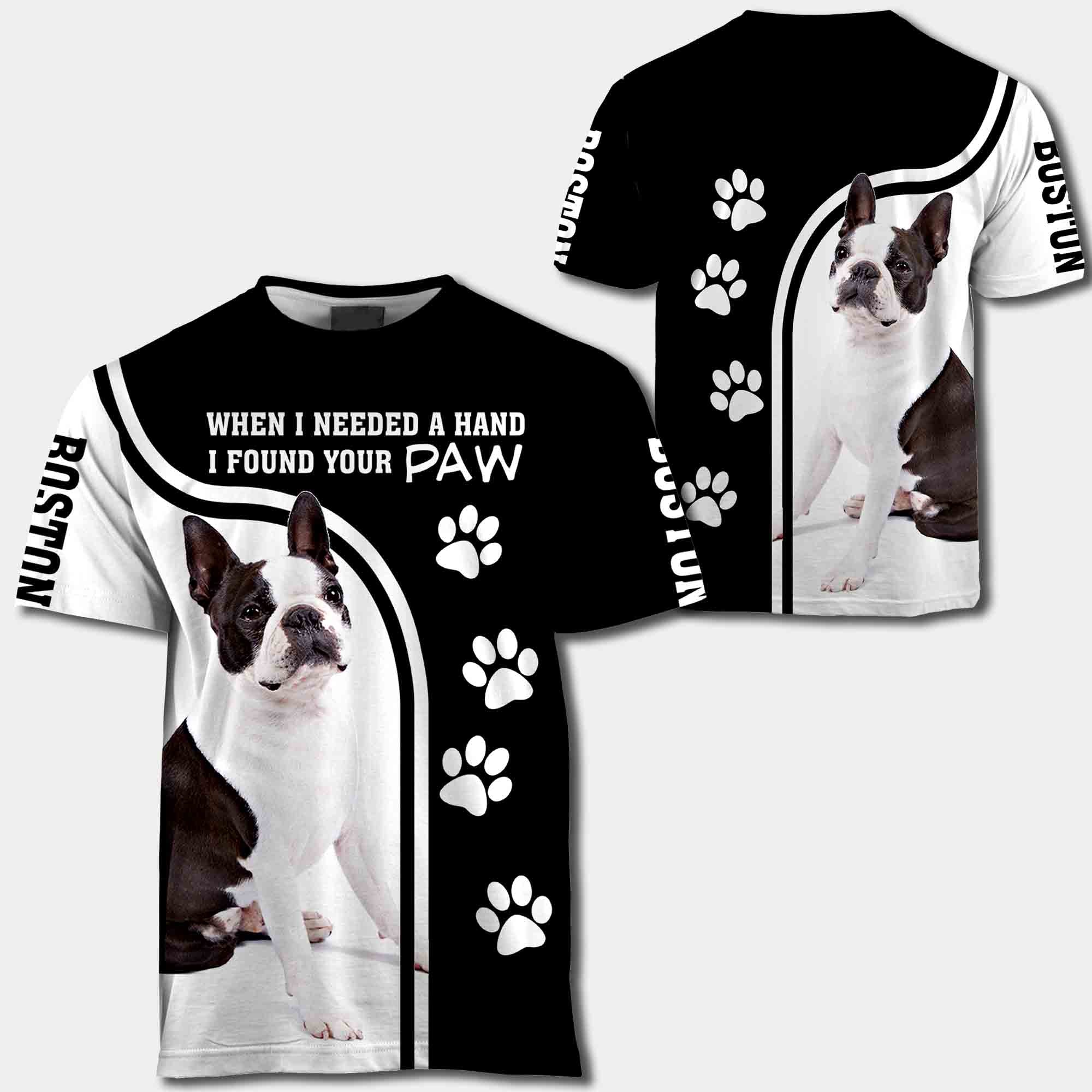 Boston Terrier When I Needed A Hand I Found Your Paw All Over Print Shirt
