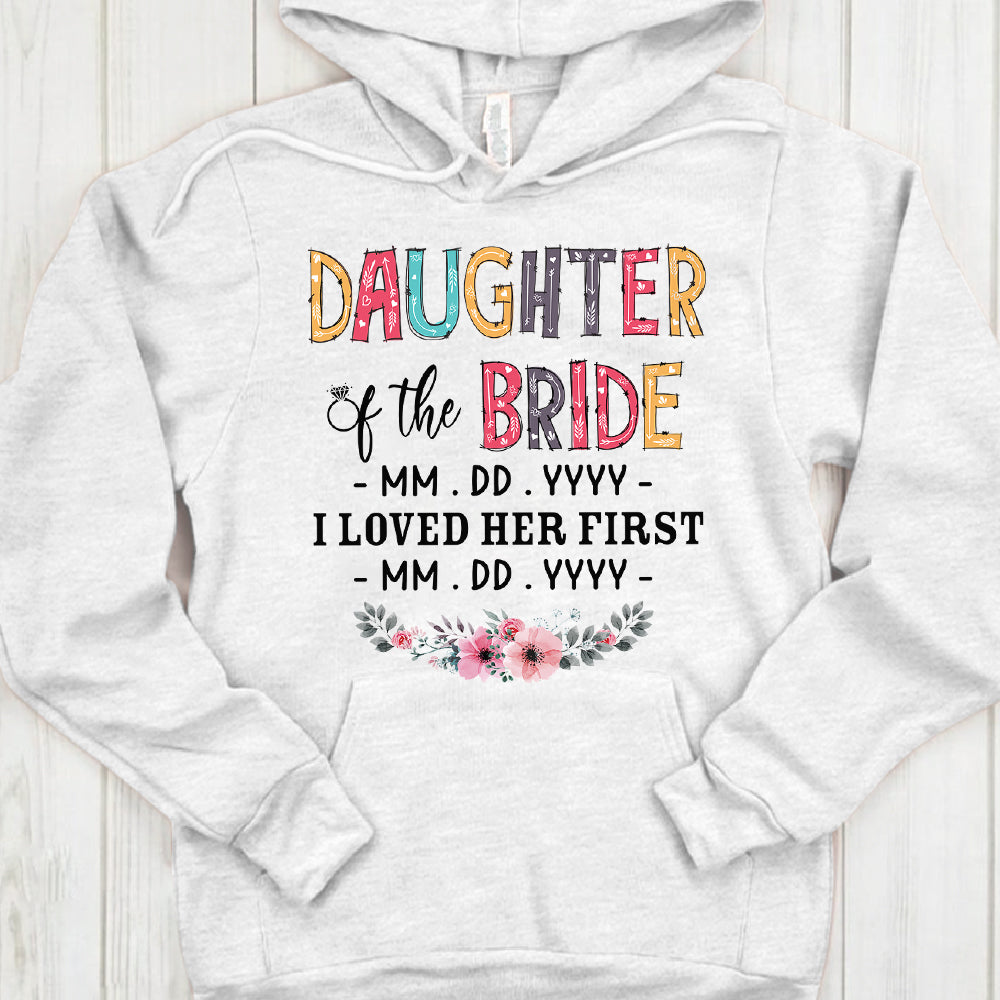 Personalized Daughter, Son, Son In Law, Daughter In Law... Of The Bride / I Loved Her First. {With Wedding Date And Birth Date} T-Shirt Color Spring