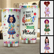 It takes a Big Heart to help shape Little Minds, Personalized Tumbler for you & your beloved Teacher, Name & Character Can Be Changed, TRNA