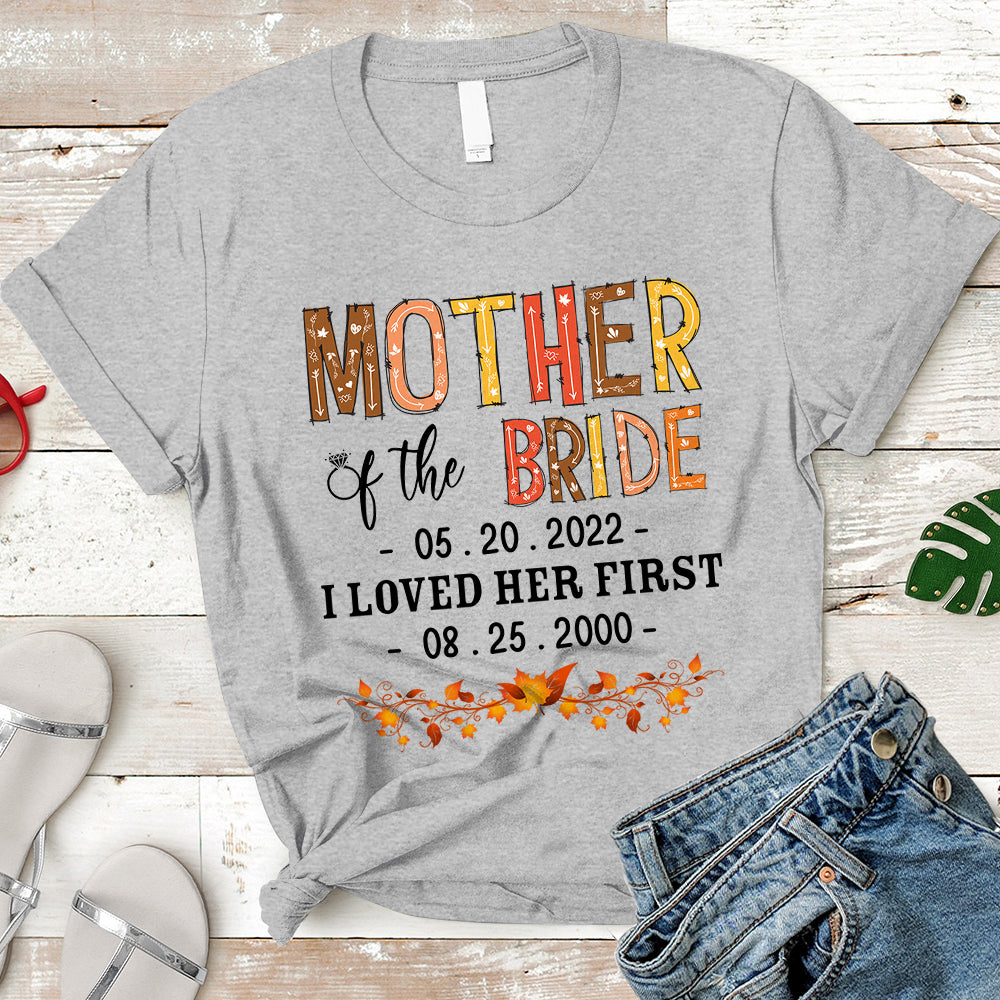 Personalized Mother Of The Bride/Groom / I Loved Her/Him First. {With Wedding Date And Birth Date} T-Shirt Color Spring Vr2