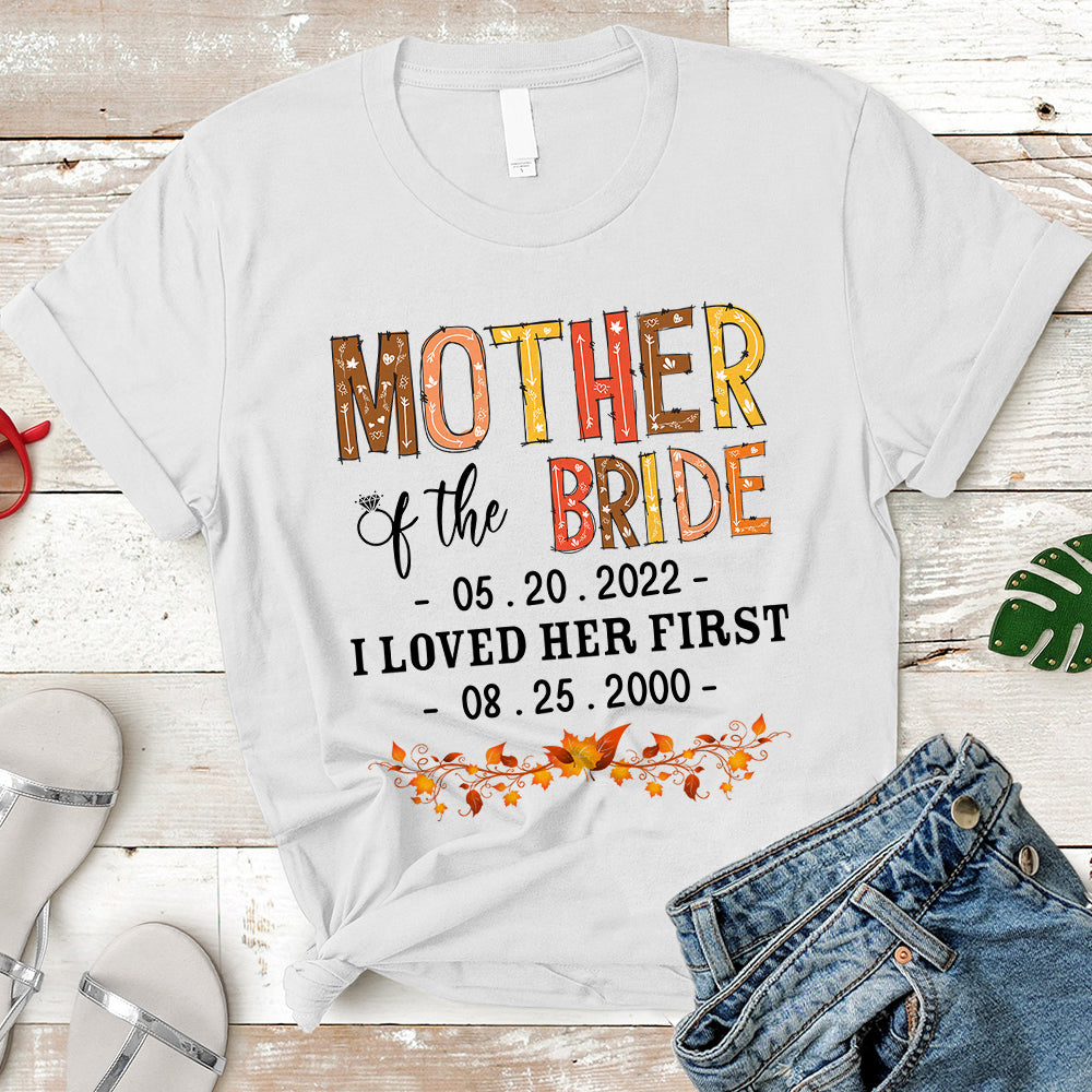Personalized Mother Of The Bride/Groom / I Loved Her/Him First. {With Wedding Date And Birth Date} T-Shirt Color Spring Vr2